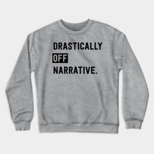 Drastically Off Narrative Crewneck Sweatshirt